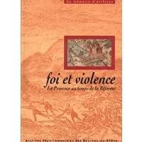 Foi et violence / la provence au temps de la réforme
