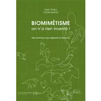 Biomimetisme : on n'a rien invente: Des animaux qui inspirent la science - ALAIN THIERY