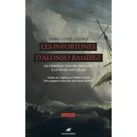 Les infortunes d'Alonso Ramirez: Les pirates et l'Empire espagnol à la fin du XVIIe siècle - Fabio Lopez Lazaro
