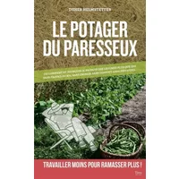 Le potager du paresseux - ou comment produire des légumes plus que bio, sans travail du sol, sans engrais, sans pesticide - Didier Helmstetter