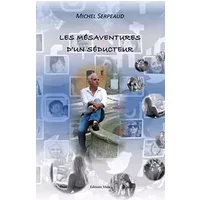 LES MÉSAVENTURES D’UN SÉDUCTEUR - Michel Serpeaud