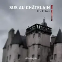 Sus au châtelain ! - Eric Eydoux