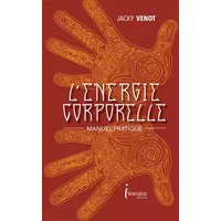 L'énergie corporelle - manuel pratique - Jacky Venot