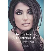 Où que tu sois, je te retrouverai ! - Annick Santonacci