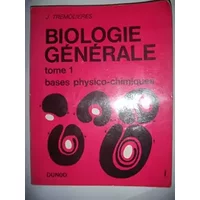 Biologie Générale: Tome 1: Bases physico-chimiques de la biologie - Trémolières