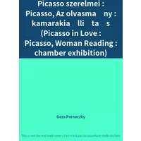 Picasso szerelmei : Picasso, Az olvasmány : kamarakiállítás (Picasso in Love : Picasso, Woman Reading : chamber exhibition) - Geza Perneczky