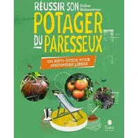 Réussir son Potager du Paresseux - un anti-guide pour jardiniers libres. Respect du vivant, conseils de permaculture pour tous les sols et c - Didier Helmstetter