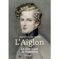 L'Aiglon: Le rêve brisé de Napoléon - Laetitia de Witt