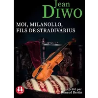 Moi, Milanollo, fils de Stradivarius - Jean Diwo