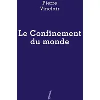 Le confinement du monde - Pierre Vinclair