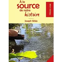 A la source de notre histoire - Joseph Wisla