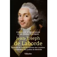 Jean-Joseph de Laborde: Banquier de Louis XV, mécène des lumières et inventeur des jardins de Méréville - Jean-Pierre Thomas, François d' Ormesson