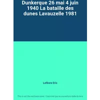 Dunkerque 26 mai 4 juin 1940 La bataille des dunes Lavauzelle 1981 - Lefèvre Eric