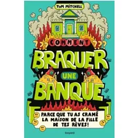 Comment braquer une banque (parce que tu as cramé la maison de la fille de tes rêves !) - Tom Mitchell