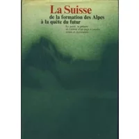la suisse de la formation des alpes à la quete du futur - Collectif