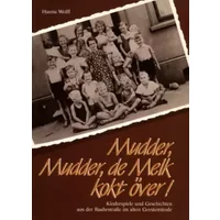 Mudder, Mudder, de Melk kokt över! Kinderspiele und Geschichten aus der Raabestraße im alten Geestemünde - Hanna Wolff