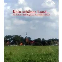 Kein schöner Land... Ein dörflicher Bilderbogen aus Nordwestdeutschland - Heinrich Boning