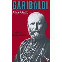 Garibaldi. la force d'un destin. - GALLO MAX.