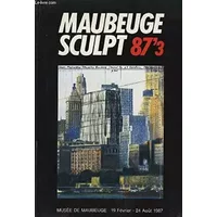 Maubeuge Sculpt 87'3. Expositio du 19 fév. au 24 aout 1987 - MUSEE de MAUBEUGE