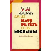 101 REPONSES SUR LES MAUX DE TETE ET LES MIGRAINES - SCHWOB Dr MARC