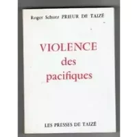 violence des pacifiques - Prieur de Taizé. SCHUTZ Roger