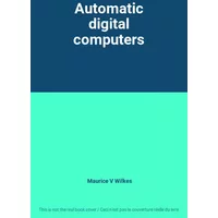 Automatic digital computers - Maurice V Wilkes