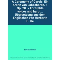 A Ceremony of Carols. Ein Kranz von Lobechören. < Op. 28. > For treble voices and harp ... Übersetzung aus dem Englischen von Herberth E. He - Benjamin Britten