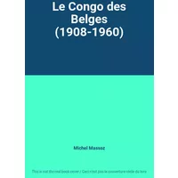 Le Congo des Belges (1908-1960) - Michel Massoz
