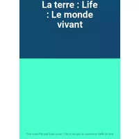 La terre : Life : Le monde vivant - Arthur Beiser