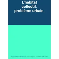 L'habitat collectif. problème urbain.