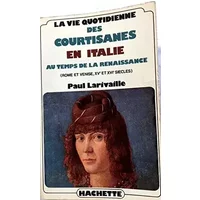 La vie quotidienne des courtisanes en Italie au temps de la renaissance - Larivaille P.