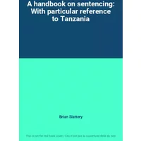 A handbook on sentencing: With particular reference to Tanzania - Brian Slattery