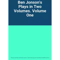 Ben Jonson's Plays in Two Volumes. Volume One