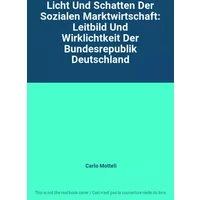 Licht Und Schatten Der Sozialen Marktwirtschaft: Leitbild Und Wirklichtkeit Der Bundesrepublik Deutschland - Carlo Motteli