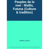 Peuples de la mer : Wallis, Futuna (Culture & tradition) - Matthieu Juncker