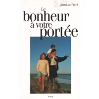 Le bonheur à votre portée. - Jean-Luc Ferré