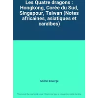 Les Quatre dragons : Hongkong, Corée du Sud, Singapour, Taiwan (Notes africaines, asiatiques et caraïbes) - Michel Deverge