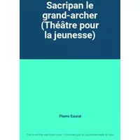 Sacripan le grand-archer (Théâtre pour la jeunesse) - Pierre Saurat