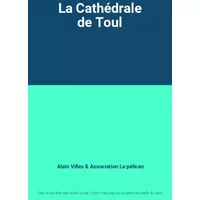 La Cathédrale de Toul - Alain Villes, Association Le pélican