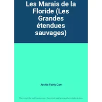 Les Marais de la Floride (Les Grandes étendues sauvages) - Archie Fairly Carr
