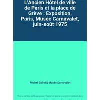 L'Ancien Hôtel de ville de Paris et la place de Grève : Exposition, Paris, Musée Carnavalet, juin-août 1975 - Michel Gallet, Musée Carnavalet