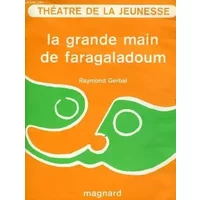 La Grande main de Faragaladoum : Pièce (Théâtre de la jeunesse) - Raymond Gerbal