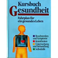 Kursbuch Gesundheit Fahrplan für ein gesundes Leben (Beschwerden und Symptome , Krankheiten , Untersuchung und Behandlung , Selbsthilfe) - Verena Corazza, Renate Daimler, Andrea Ernst ua.