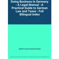 Doing Business in Germany : A Legal Manual : A Practical Guide to German Law and Taxes : Full Bilingual Index - Rudolf & Ernest Steefel Mueller