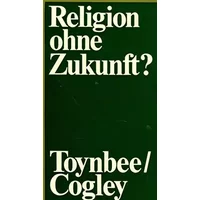 Religion ohne Zukunft ? - Arnold / Cogley, John Toynbee