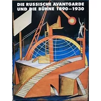 Die russische Avantgarde und die Bühne 1890 - 1930.