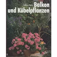 Balkon und Kübelpflanzen So grünen und blühen sie am schönsten Porträts und Pflegeanleitungen der beliebtesten Balkonblumen und Kübelpflanze - Heitz