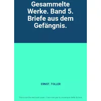 Gesammelte Werke. Band 5. Briefe aus dem Gefängnis. - ERNST. TOLLER