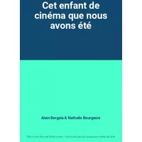Cet enfant de cinéma que nous avons été - Alain Bergala, Nathalie Bourgeois