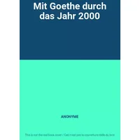 Mit Goethe durch das Jahr 2000 - ANONYME
